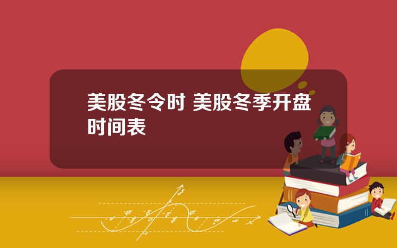 美股冬令时 美股冬季开盘时间表